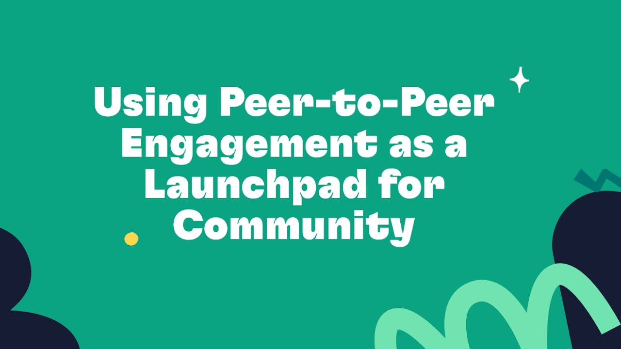 Title card that reads: "Using peer-to-peer engagement as a launchpad for community."