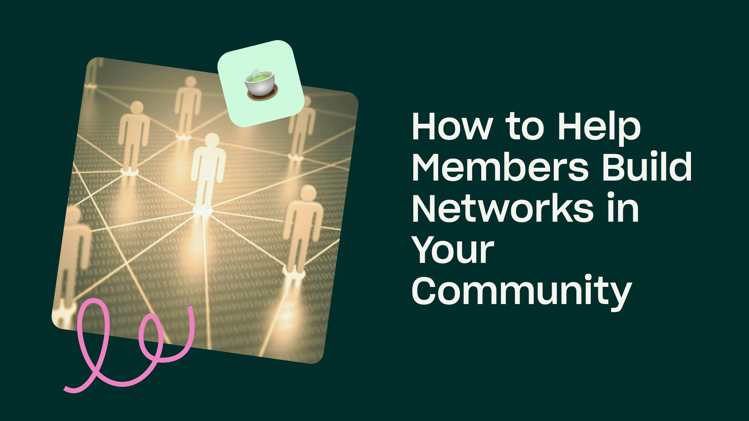 Title image with the text: How to help members build networks in your community